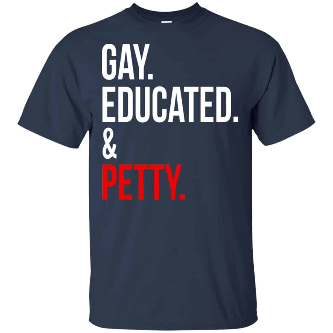 Gay Educated & Petty Shirt, Hoodie, Tank
