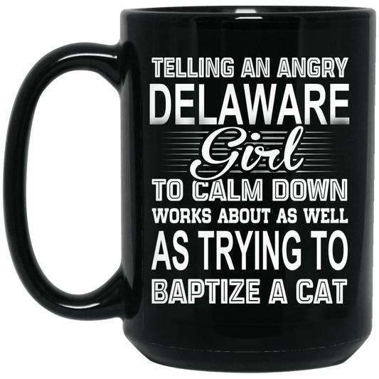 Telling An Angry Delaware Girl To Calm Down Works About As Well As Trying To Baptize A Cat Mug