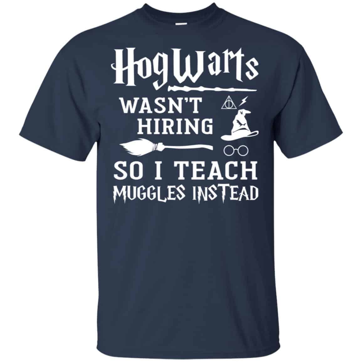 Hogwarts Wasn’t Hiring So I Teach Muggles Instead Shirt, Hoodie, Tank