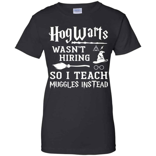 
	Hogwarts Wasn’t Hiring So I Teach Muggles Instead Shirt, Hoodie, Tank