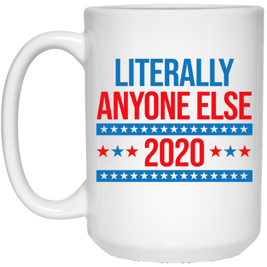 Literally Anyone Else 2020 Presidential Election Joke Mug