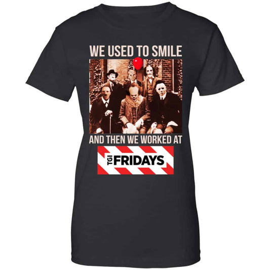 
	We Used To Smile And Then We Worked At TGI Friday’s Shirt, Hoodie, Tank