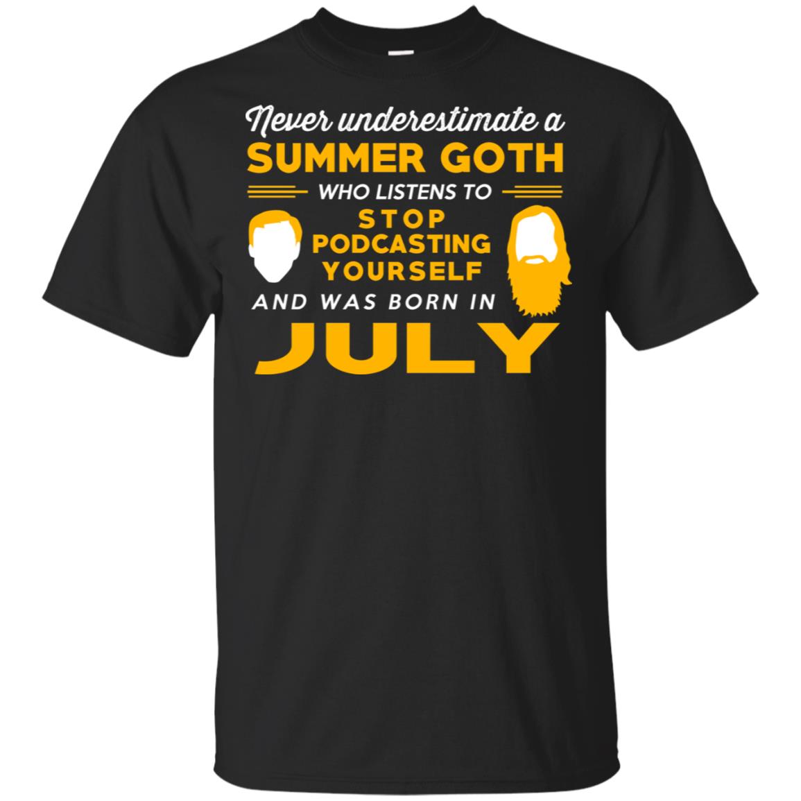 A Summer Goth Who Listens To Stop Podcasting Yourself And Was Born In July T-Shirts, Hoodie, Tank