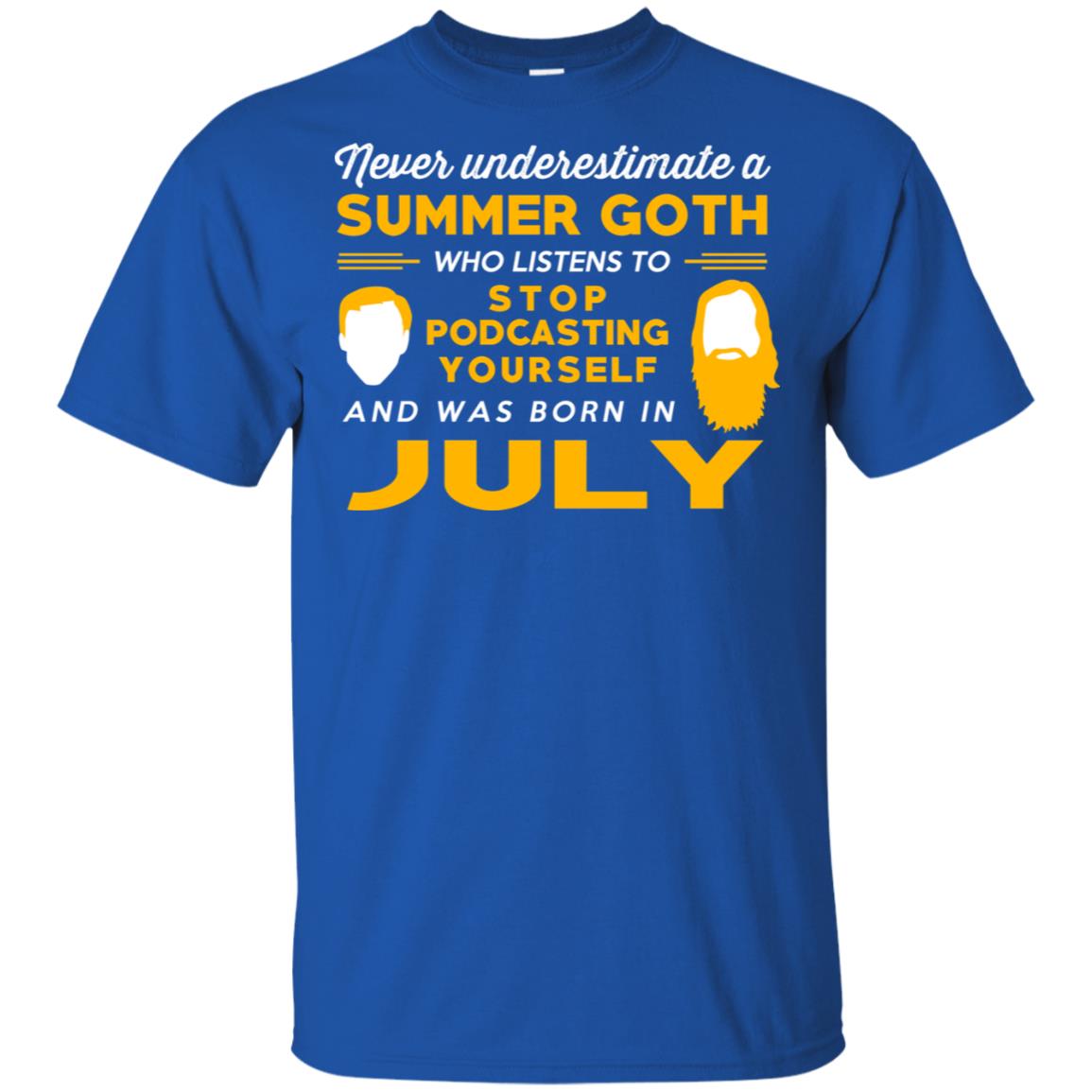 A Summer Goth Who Listens To Stop Podcasting Yourself And Was Born In July T-Shirts, Hoodie, Tank