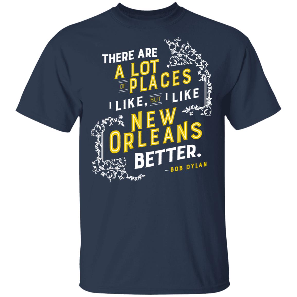 There Are A Lot Of Places I Like But I Like New Orleans Better Bob Dylan Shirt, Hoodie, Tank