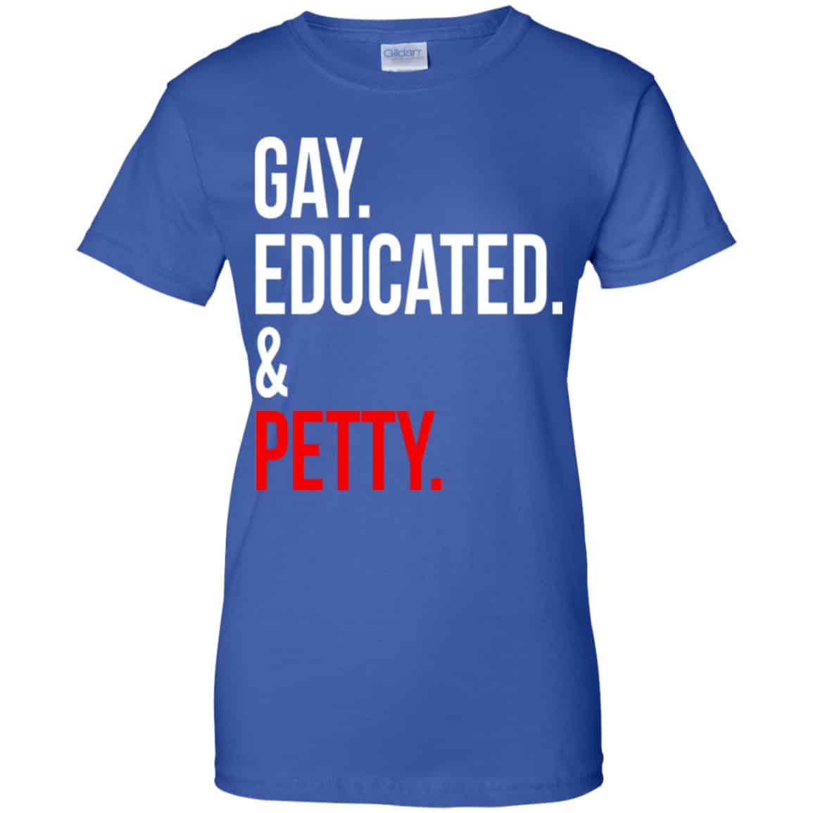 Gay Educated & Petty Shirt, Hoodie, Tank