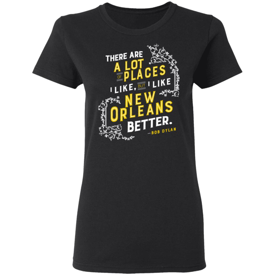 
	There Are A Lot Of Places I Like But I Like New Orleans Better Bob Dylan Shirt, Hoodie, Tank