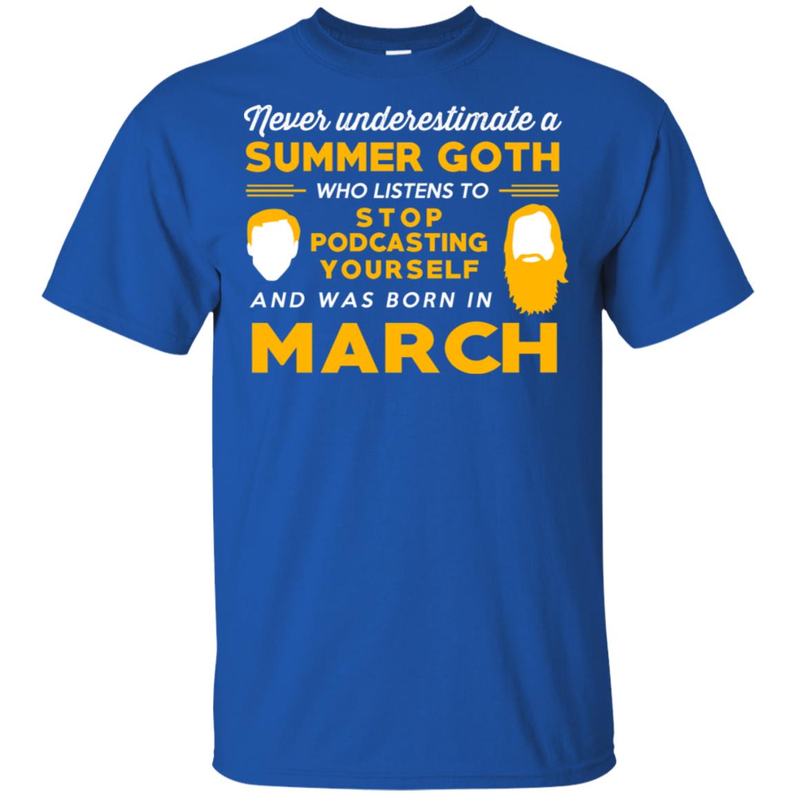 A Summer Goth Who Listens To Stop Podcasting Yourself And Was Born In March T-Shirts, Hoodie, Tank