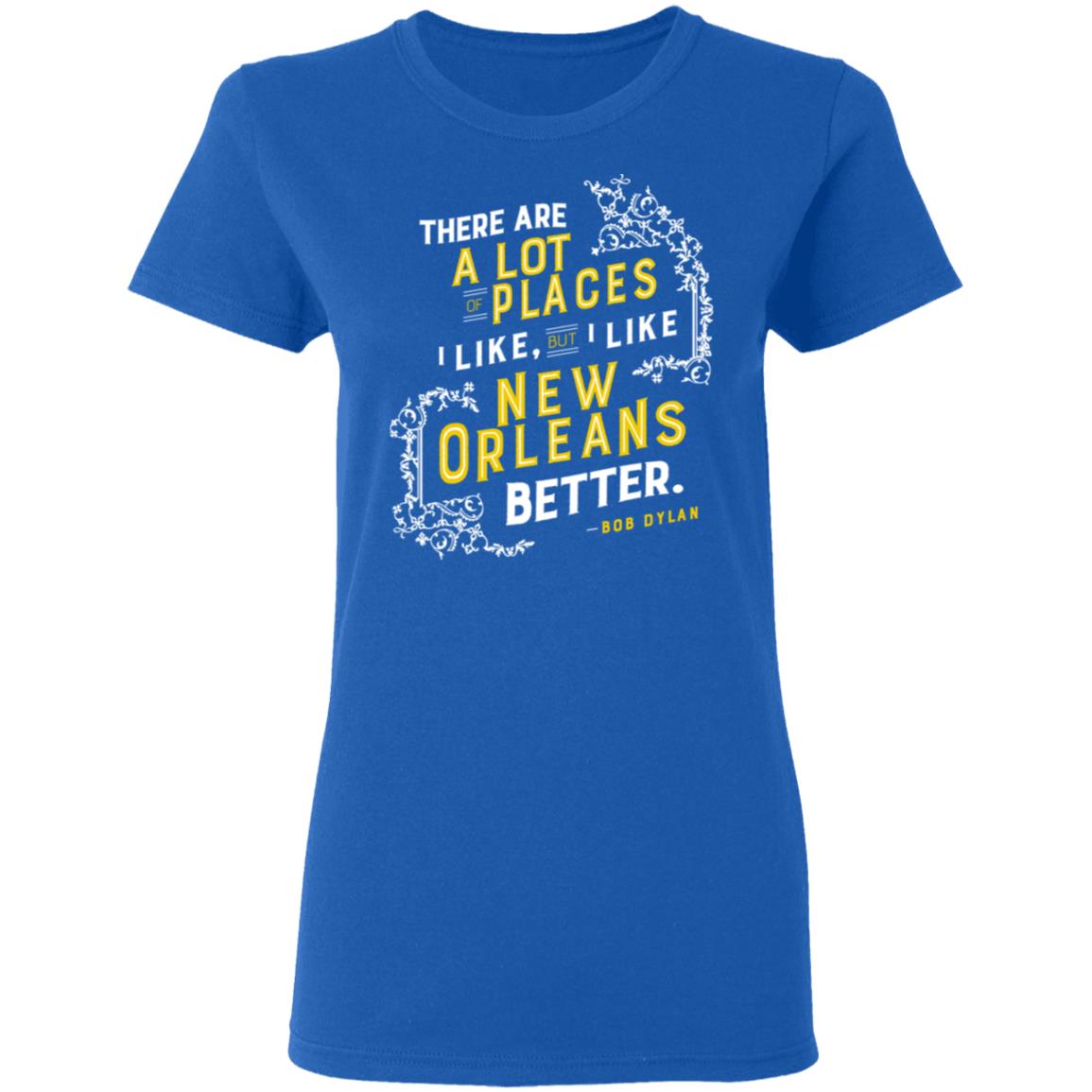 There Are A Lot Of Places I Like But I Like New Orleans Better Bob Dylan Shirt, Hoodie, Tank