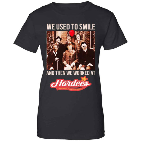 
	We Used To Smile And Then We Worked At Hardee’s Shirt, Hoodie, Tank