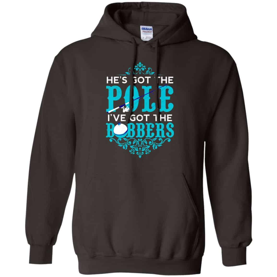 He’s Got The Pole I’ve Got The Bobbers – Fishing Shirt, Hoodie, Tank