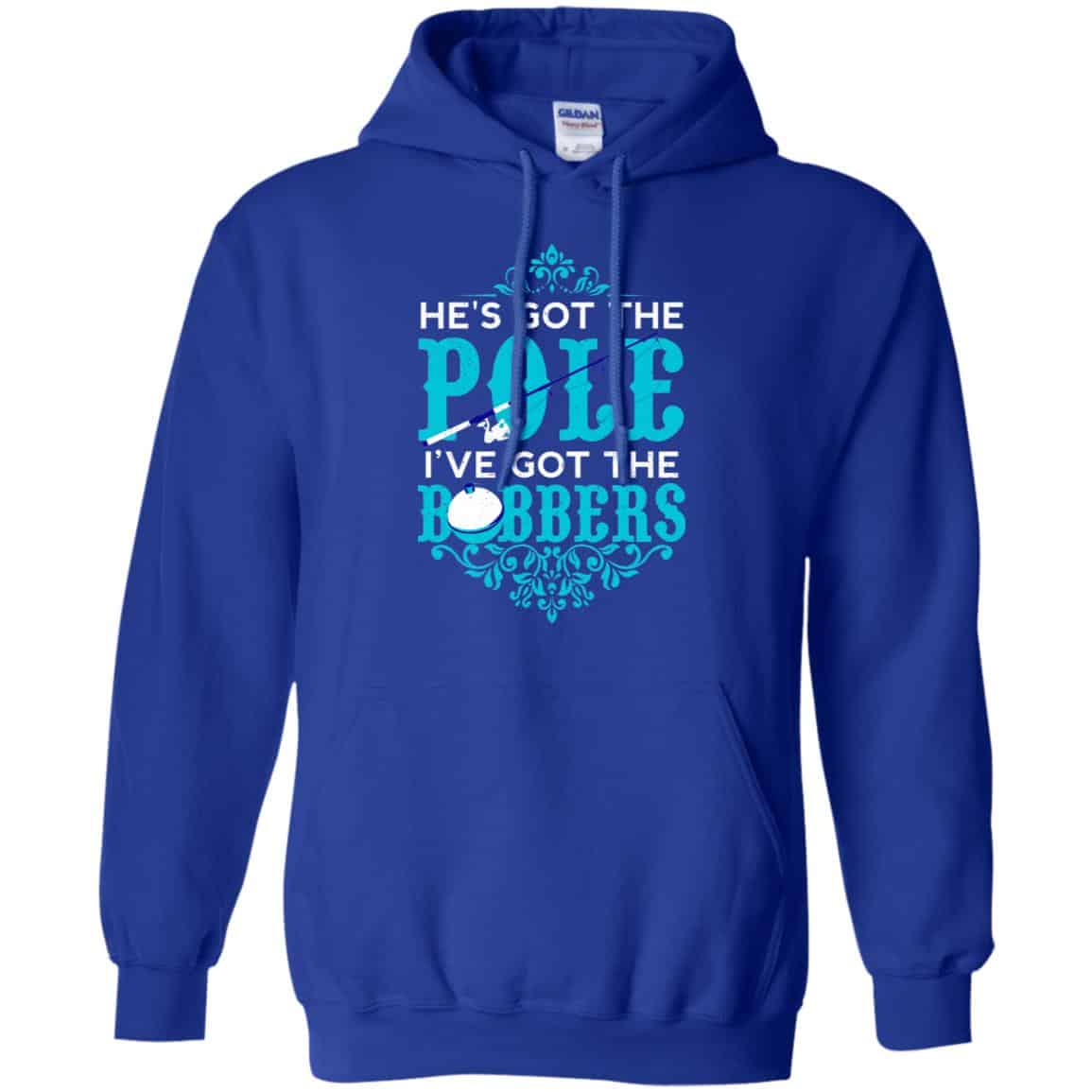 He’s Got The Pole I’ve Got The Bobbers – Fishing Shirt, Hoodie, Tank