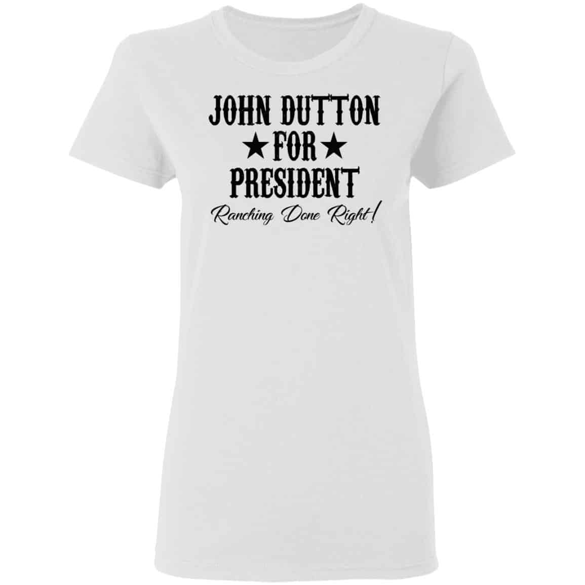 John Dutton For President Ranching Done Right Shirt, Hoodie, Tank