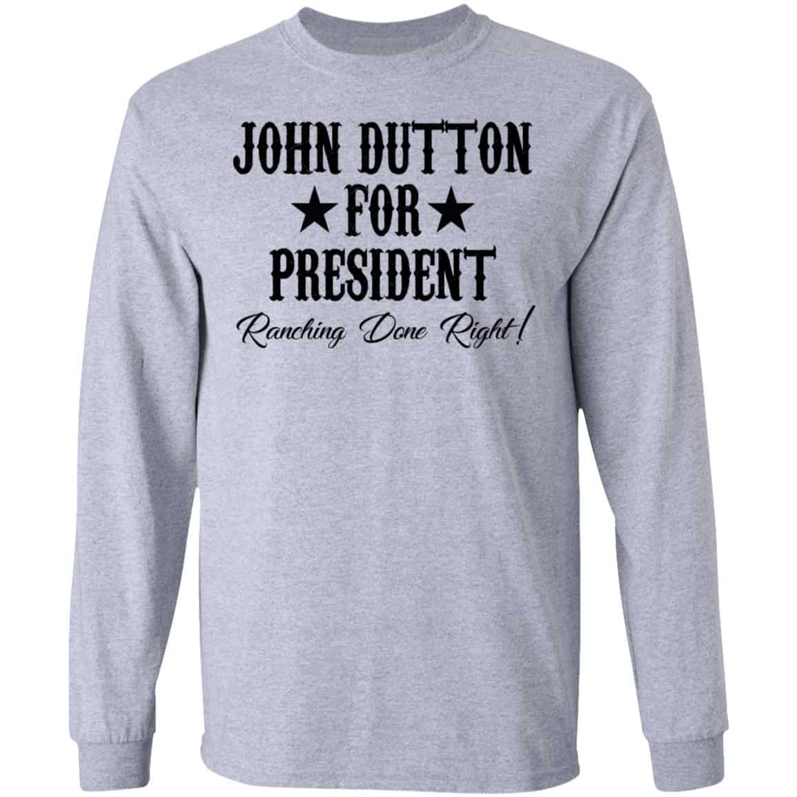John Dutton For President Ranching Done Right Shirt, Hoodie, Tank