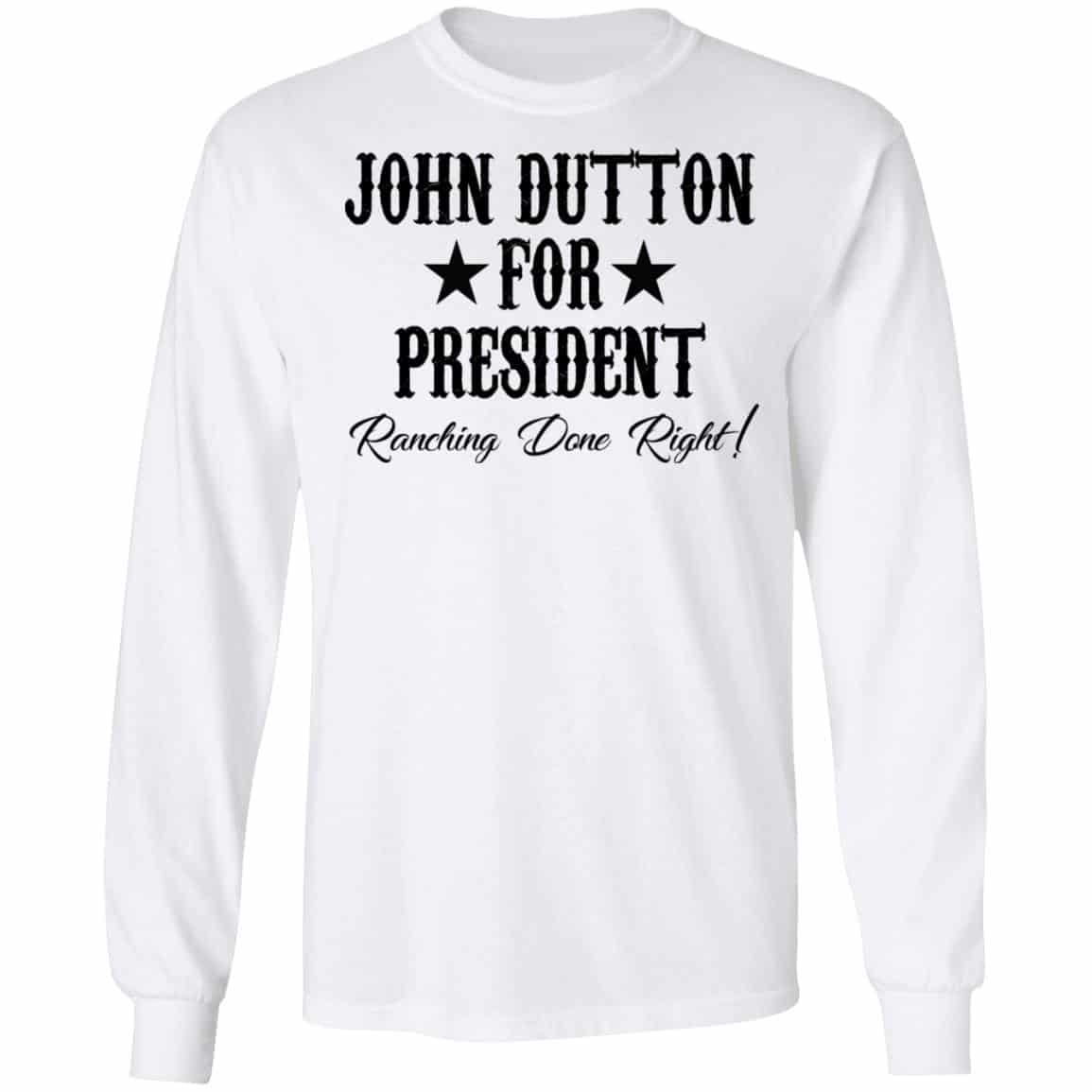 John Dutton For President Ranching Done Right Shirt, Hoodie, Tank