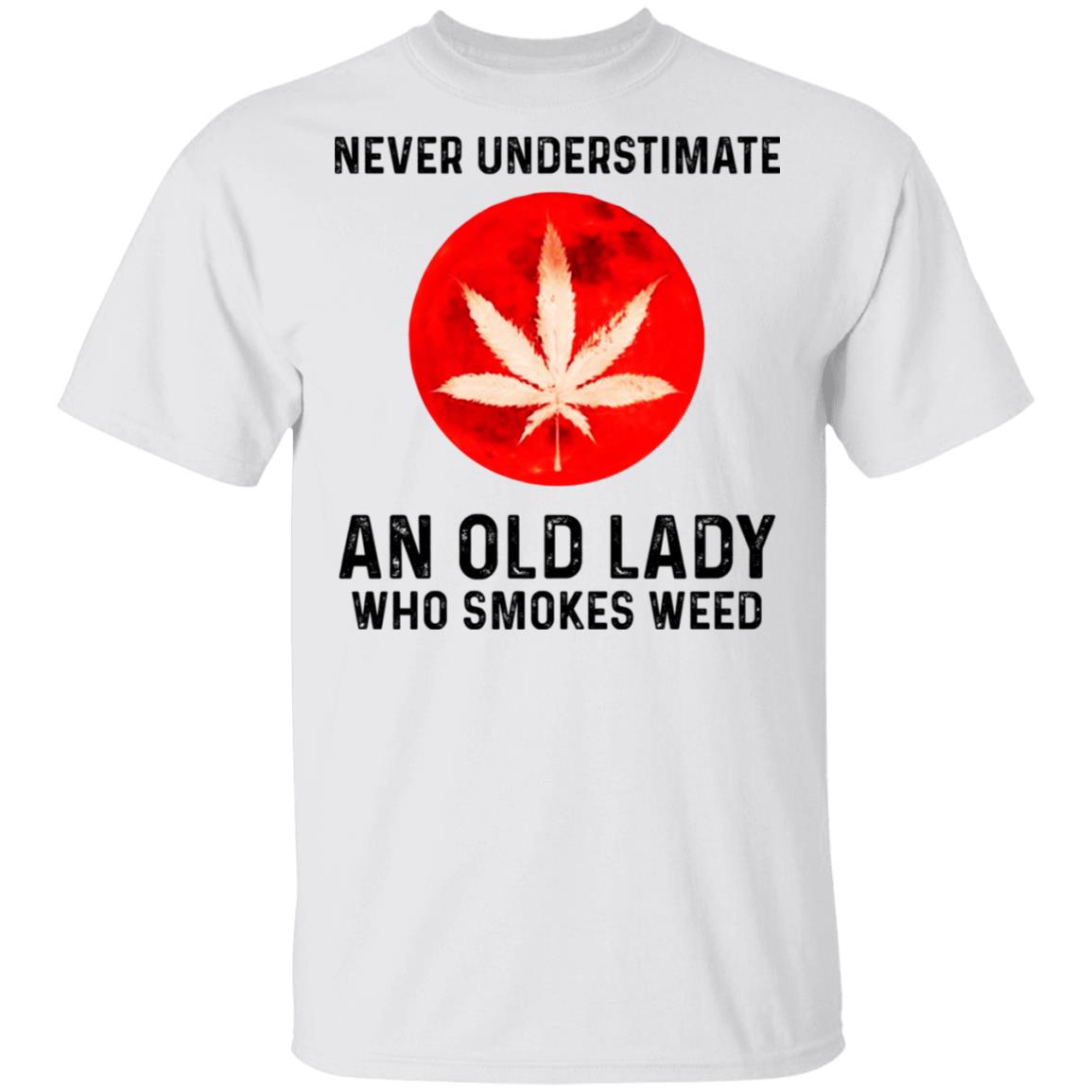Never Underestimate An Old Lady Who Smoked Weed Shirt, Hoodie, Tank