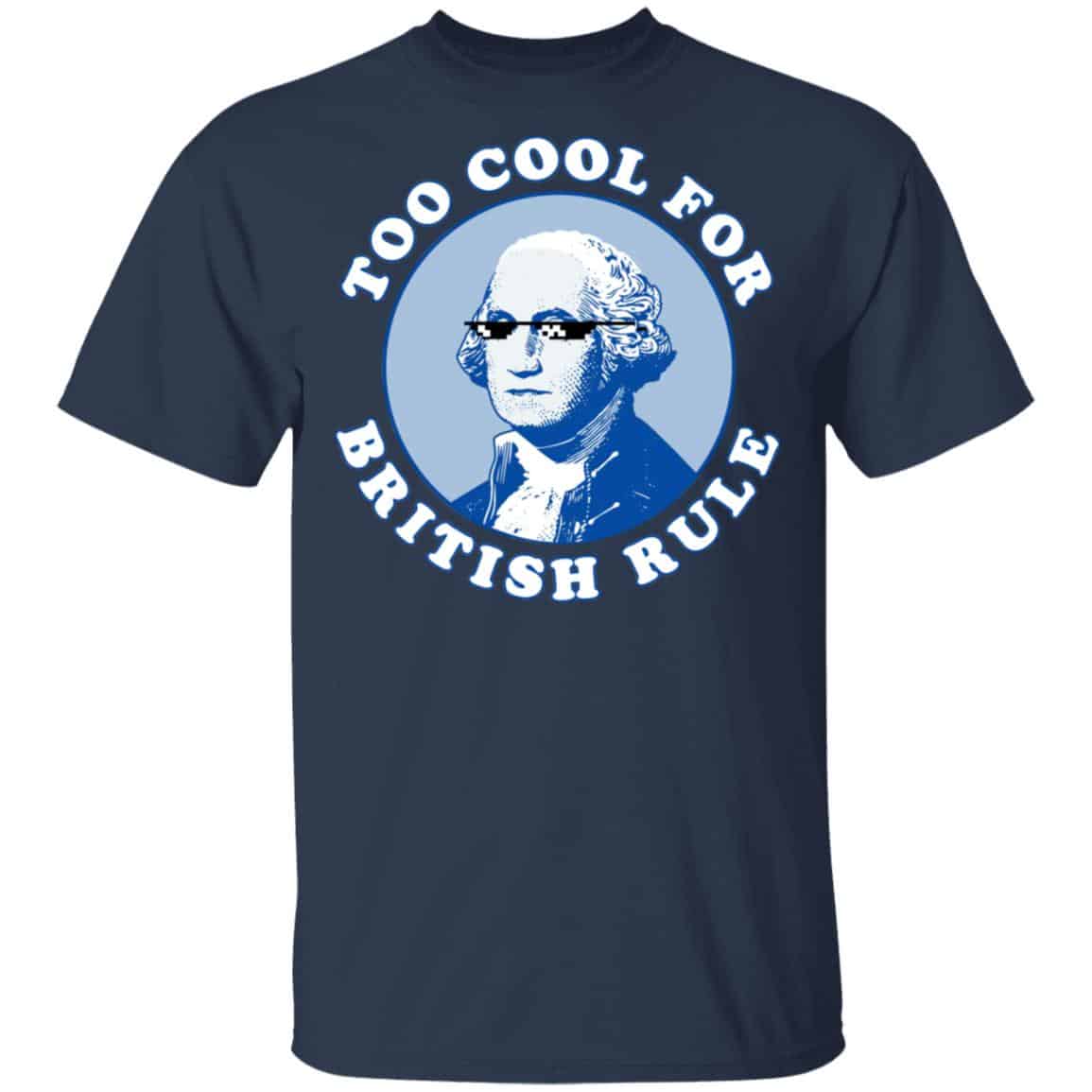Too Cool For British Rule Shirt, Hoodie, Tank