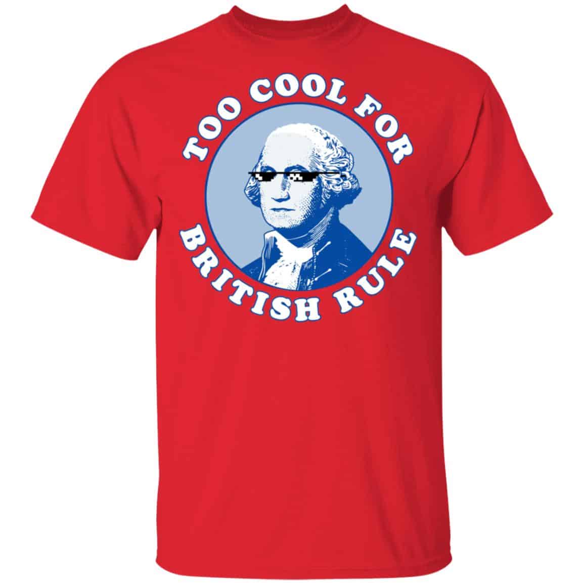 Too Cool For British Rule Shirt, Hoodie, Tank