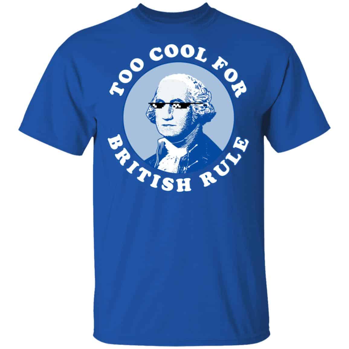 Too Cool For British Rule Shirt, Hoodie, Tank