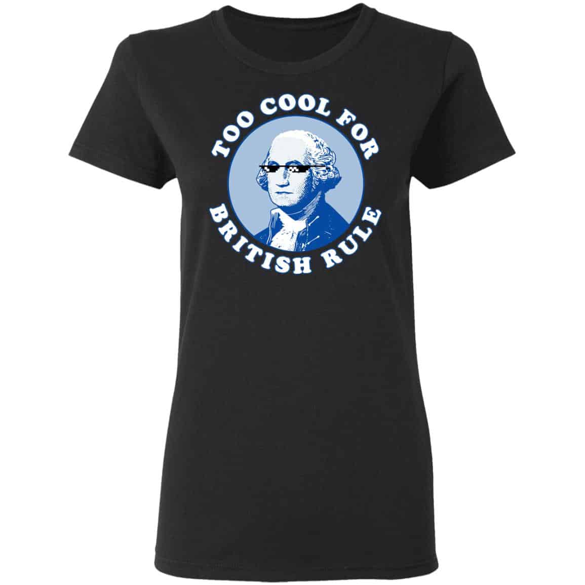 Too Cool For British Rule Shirt, Hoodie, Tank