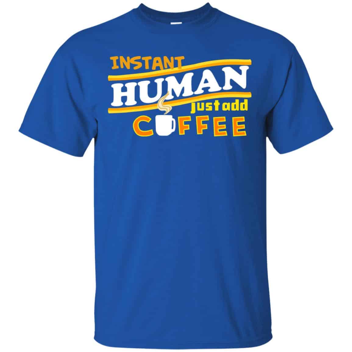 Instant Human Just Add Coffee Shirt, Hoodie, Tank