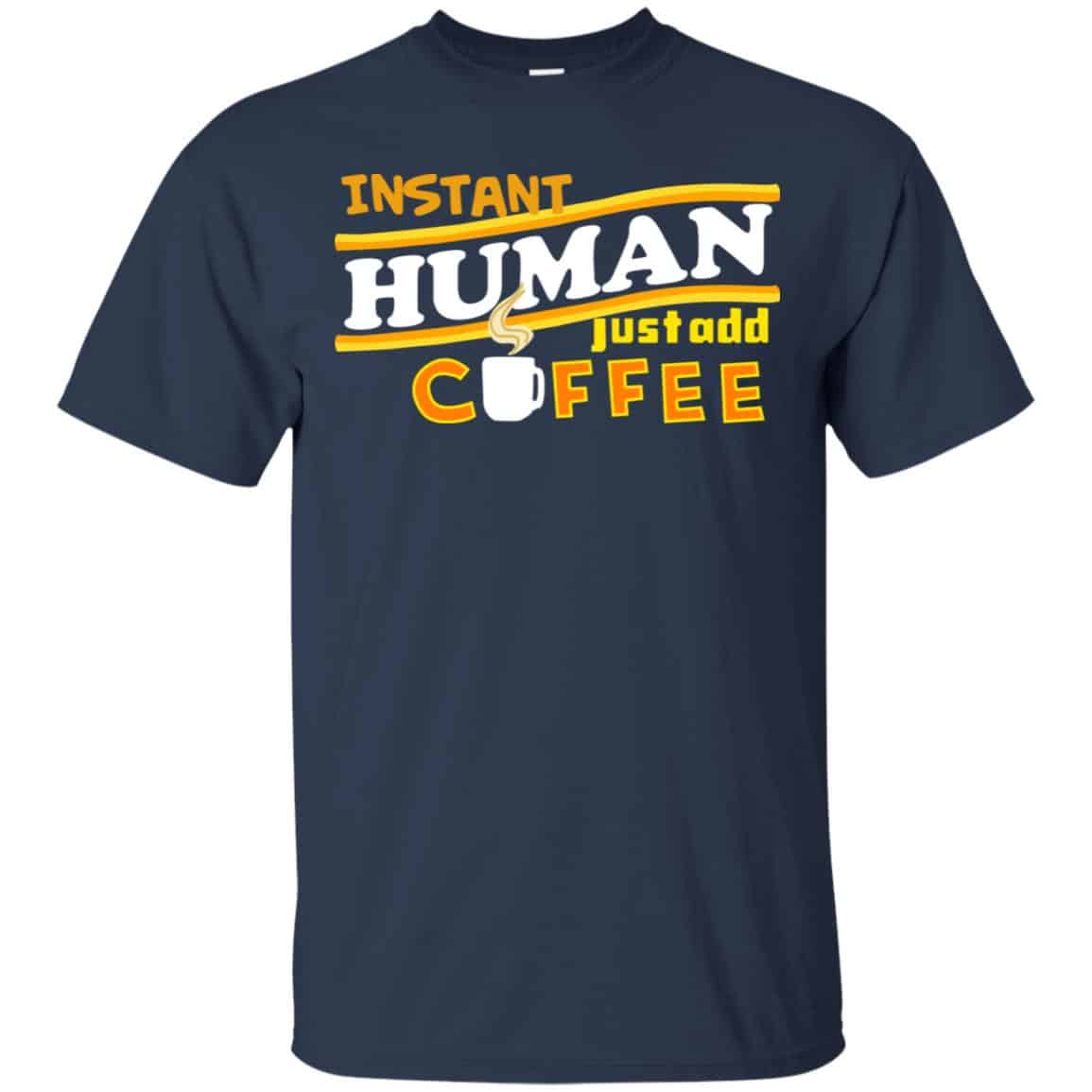 Instant Human Just Add Coffee Shirt, Hoodie, Tank