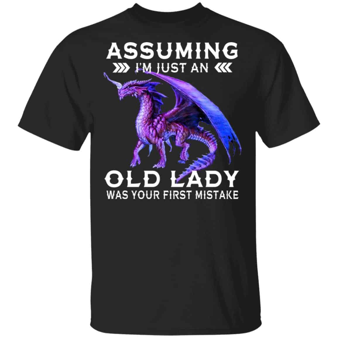 Dragon Assuming I’m Just An Old Lady Was Your First Mistake Shirt, Hoodie, Tank