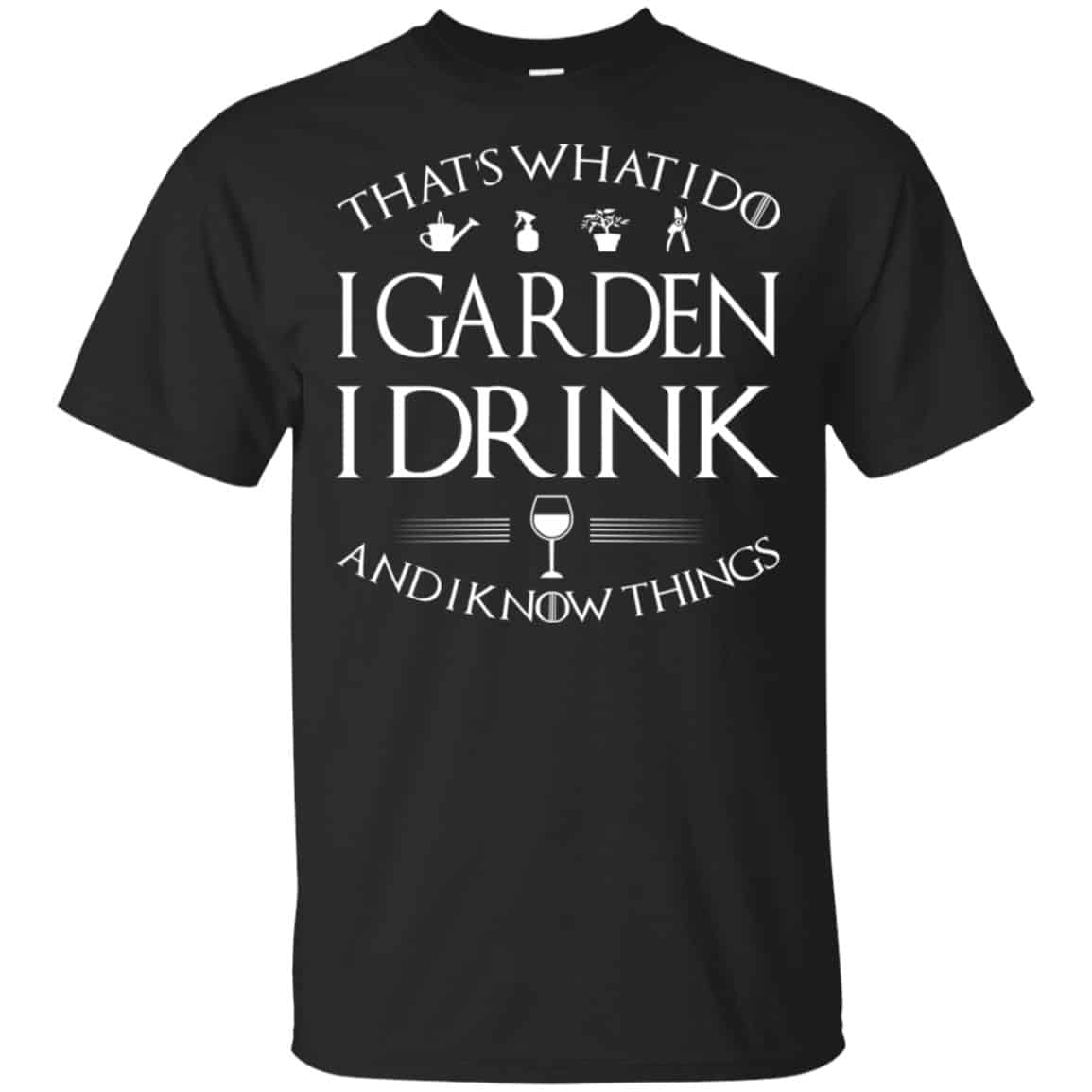That’s What I Do I Garden I Drink And I Know Things Shirt, Hoodie, Tank