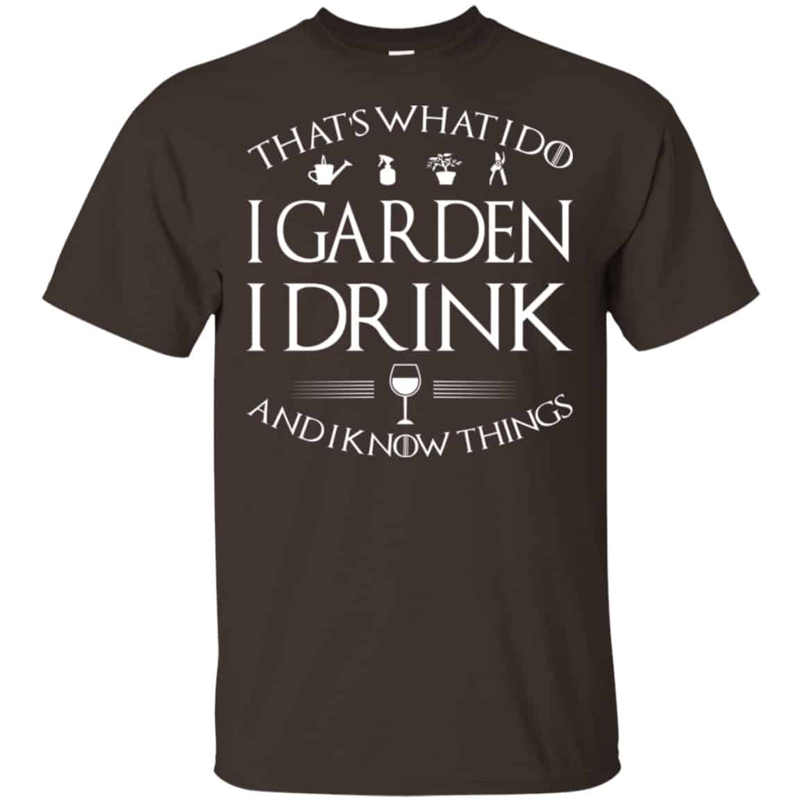 That’s What I Do I Garden I Drink And I Know Things Shirt, Hoodie, Tank