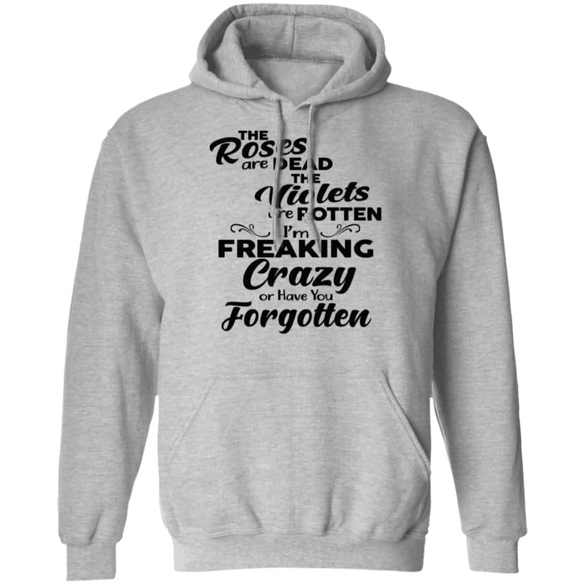 The Roses Are Dead The Violets Are Rotten I’m Freaking Crazy Or Have You Forgotten Shirt, Hoodie, Tank