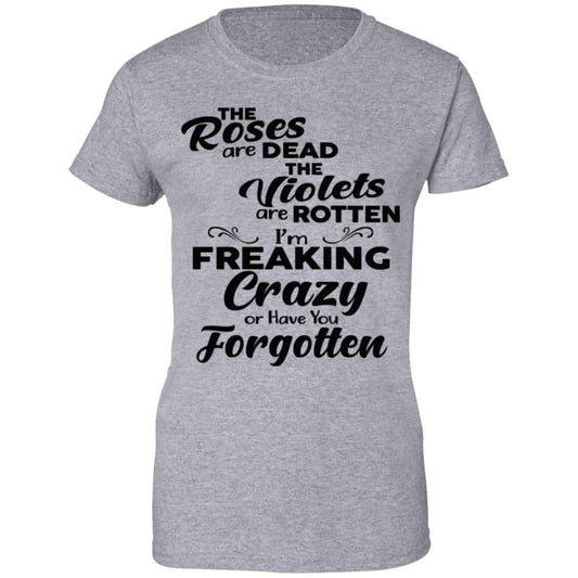 The Roses Are Dead The Violets Are Rotten I’m Freaking Crazy Or Have You Forgotten Shirt, Hoodie, Tank