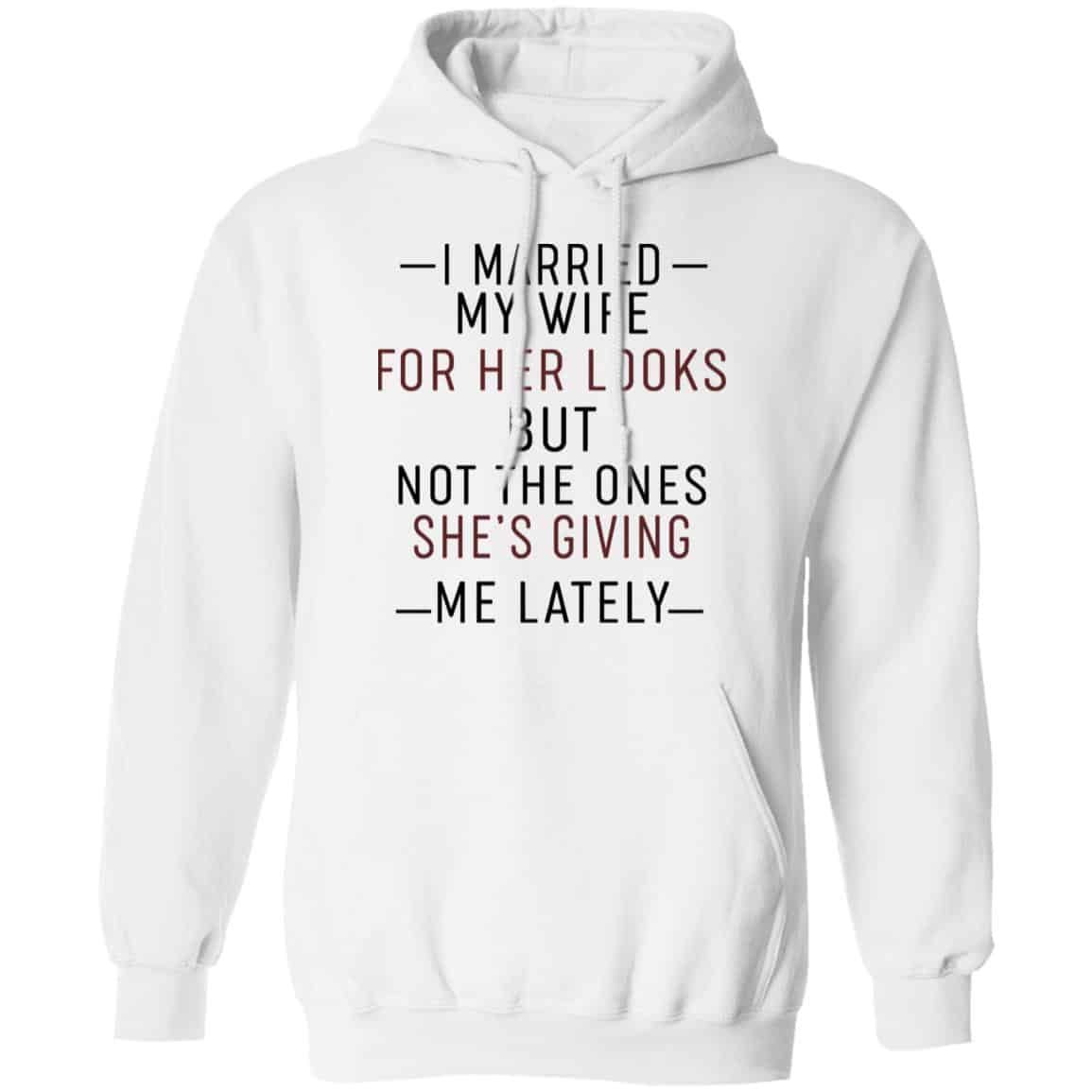 I Married My Wife For Her Looks But Not The Ones She’s Giving Me Lately Shirt, Hoodie, Tank