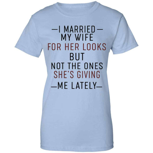 
	I Married My Wife For Her Looks But Not The Ones She’s Giving Me Lately Shirt, Hoodie, Tank