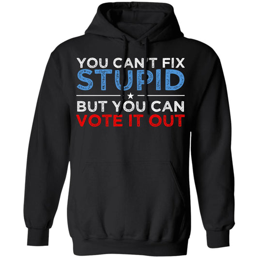 You Can’t Fix Stupid But You Can Vote It Out Anti Donald Trump Shirt, Hoodie, Tank