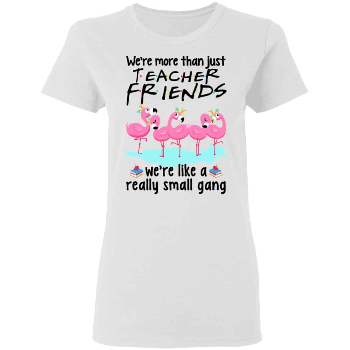 We’re More Than Just Teacher Friends Flamingo Shirt, Hoodie, Tank