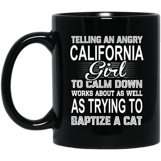 
	Telling An Angry California Girl To Calm Down Works About As Well As Trying To Baptize A Cat Mug