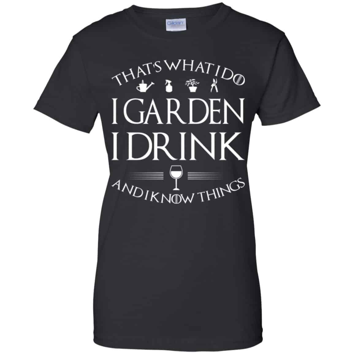 
	That’s What I Do I Garden I Drink And I Know Things Shirt, Hoodie, Tank