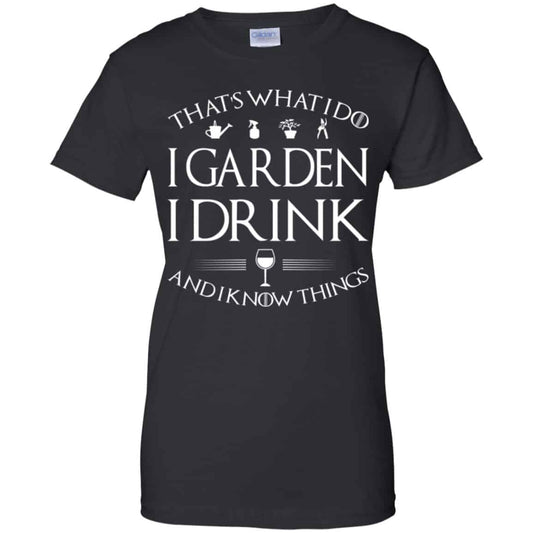 
	That’s What I Do I Garden I Drink And I Know Things Shirt, Hoodie, Tank