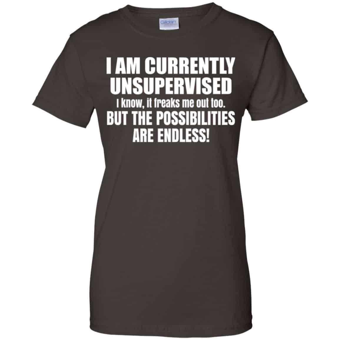 I Am Currently Unsupervised I Know It Freaks Me Out Too But The Possibilities Are Endless Shirt, Hoodie, Tank