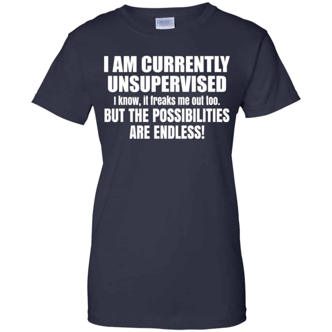 I Am Currently Unsupervised I Know It Freaks Me Out Too But The Possibilities Are Endless Shirt, Hoodie, Tank