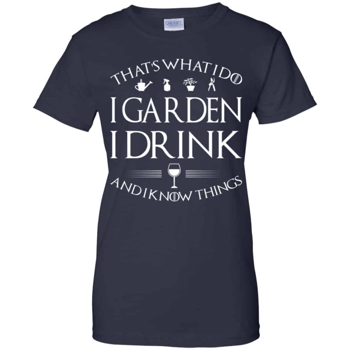 That’s What I Do I Garden I Drink And I Know Things Shirt, Hoodie, Tank
