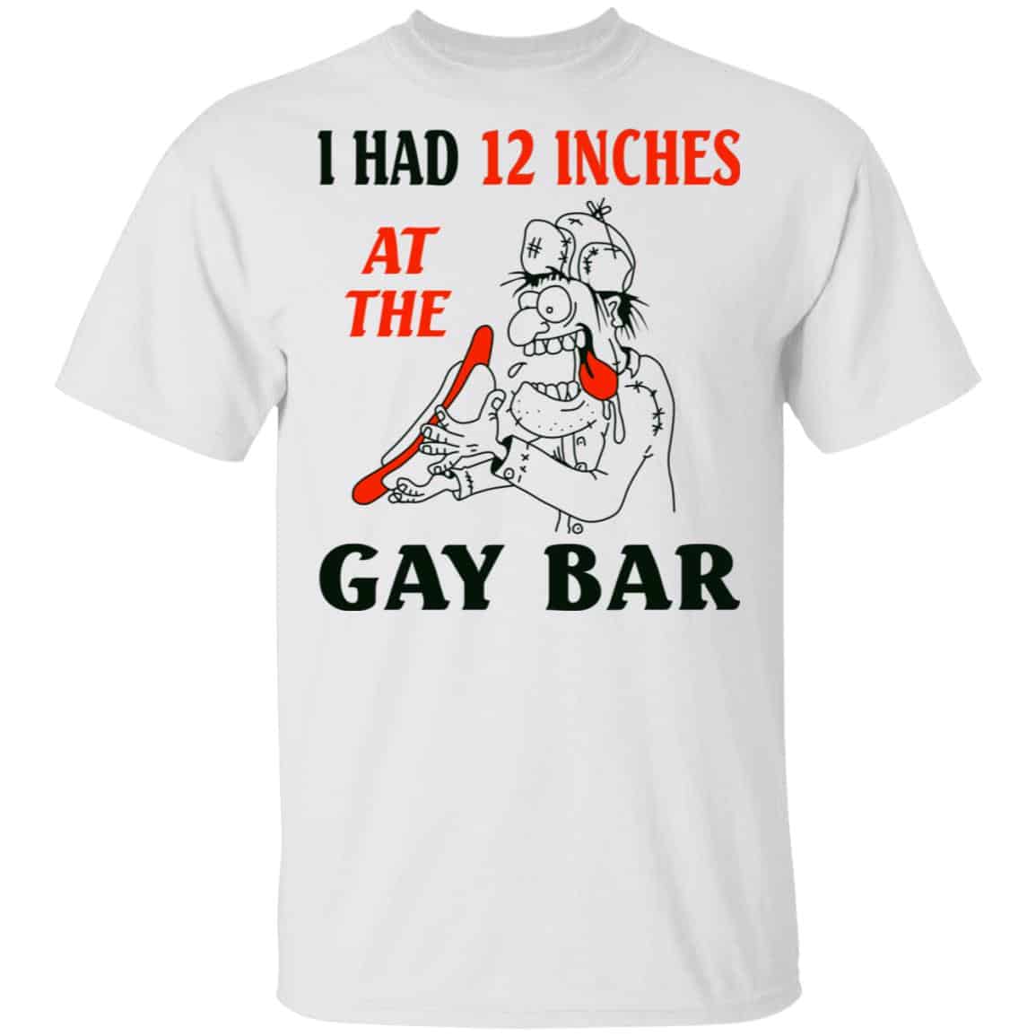 I Had 12 Inches At The Gay Bar Shirt, Hoodie, Tank