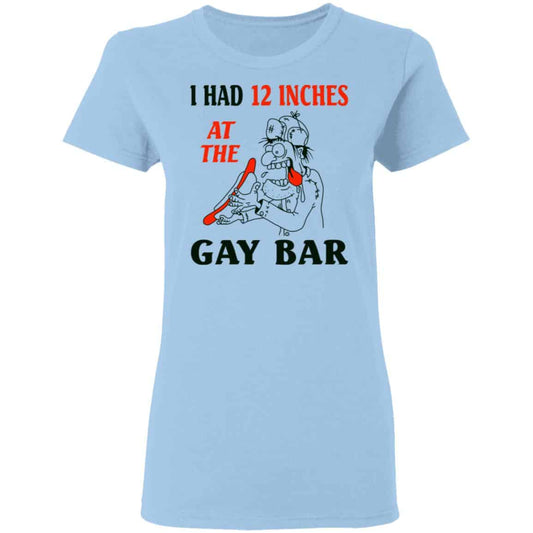 
	I Had 12 Inches At The Gay Bar Shirt, Hoodie, Tank