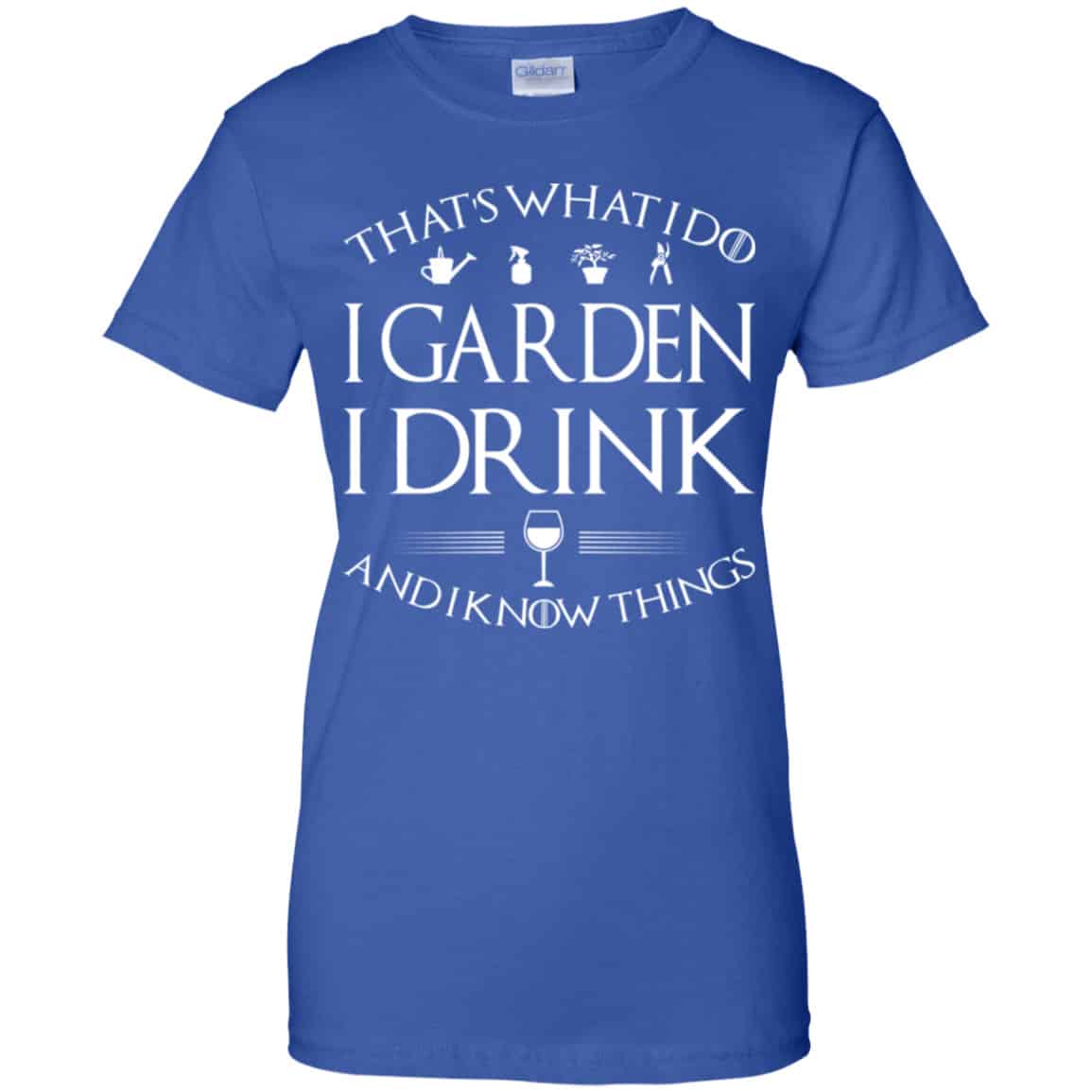 That’s What I Do I Garden I Drink And I Know Things Shirt, Hoodie, Tank