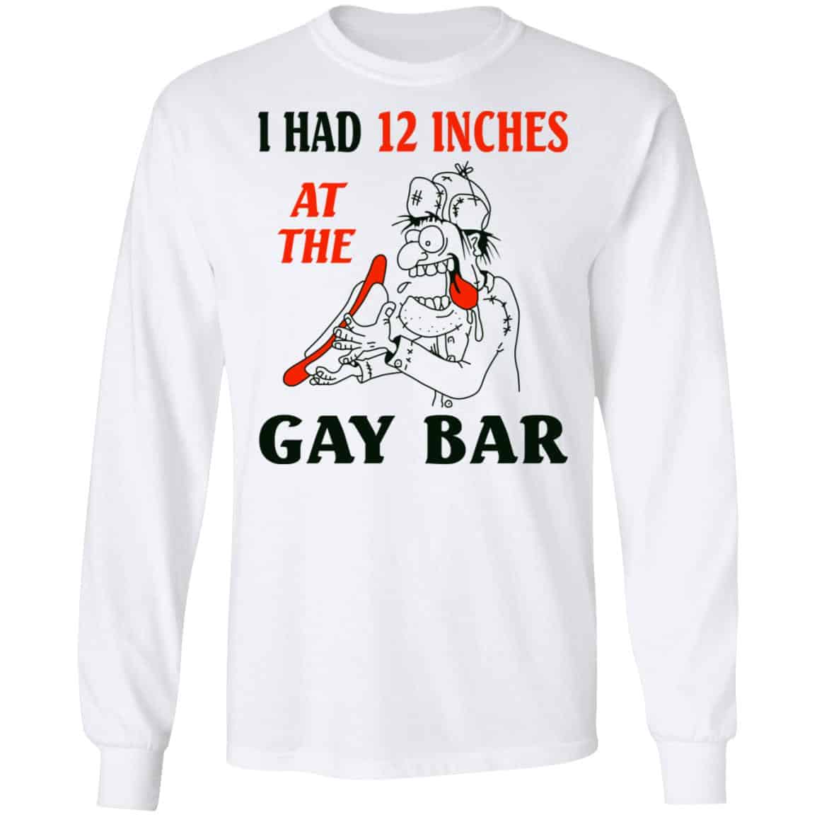 I Had 12 Inches At The Gay Bar Shirt, Hoodie, Tank