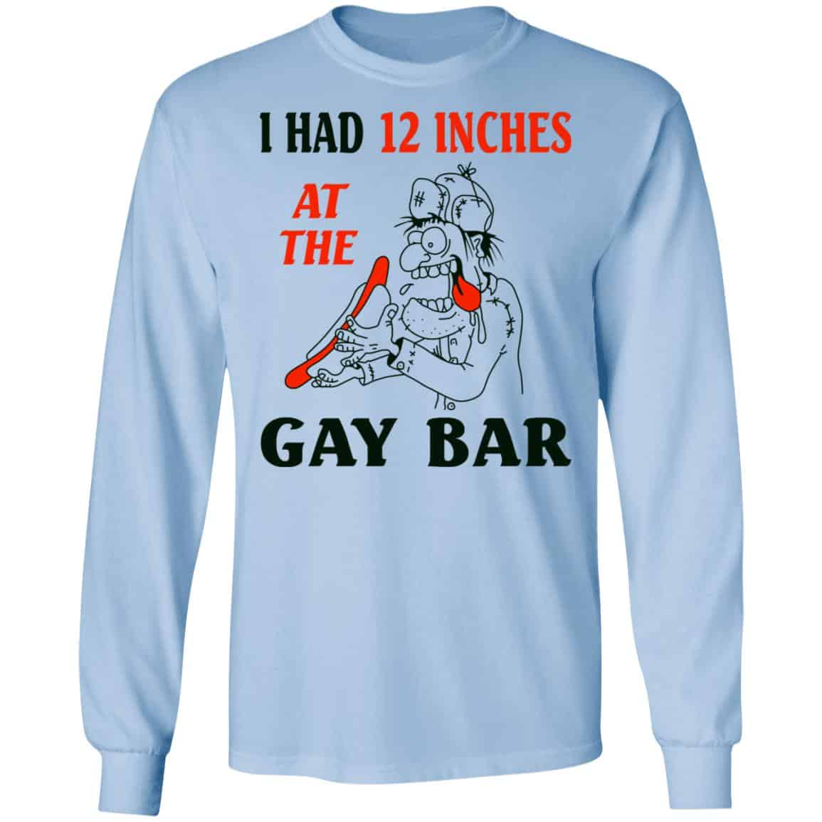 I Had 12 Inches At The Gay Bar Shirt, Hoodie, Tank