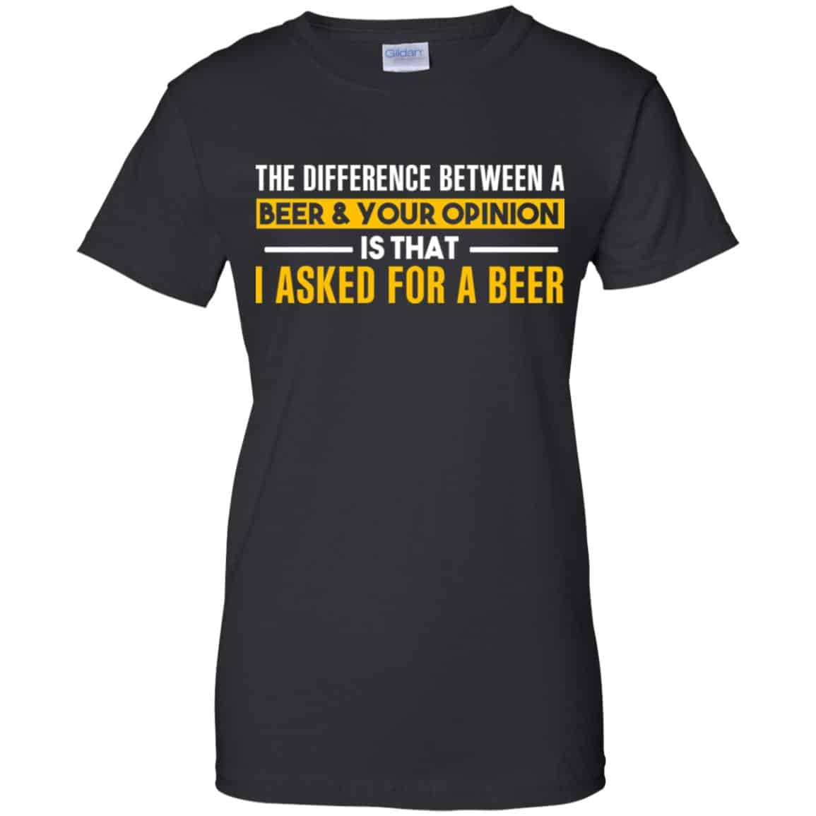 
	The Difference Between A Beer Your Opinion Is That I Asked For A Beer Shirt, Hoodie, Tank
