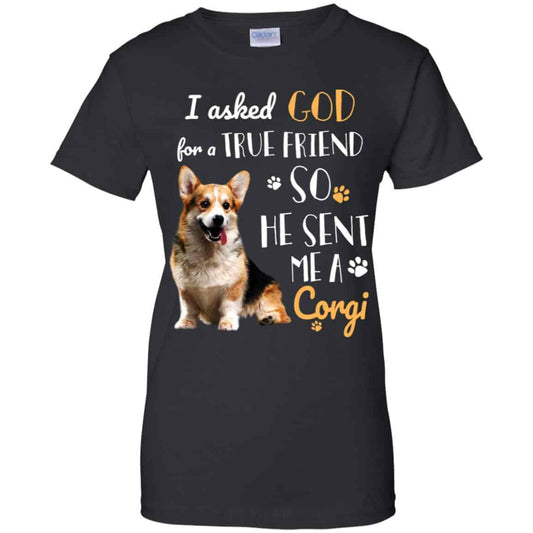
	I Asked God For A True Friend So He Sent Me A Corgi Shirt, Hoodie, Tank