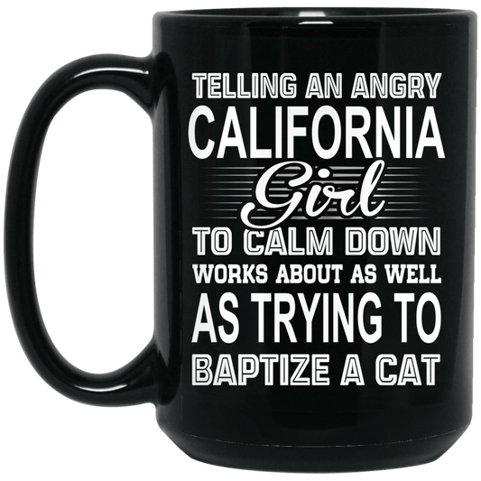 Telling An Angry California Girl To Calm Down Works About As Well As Trying To Baptize A Cat Mug