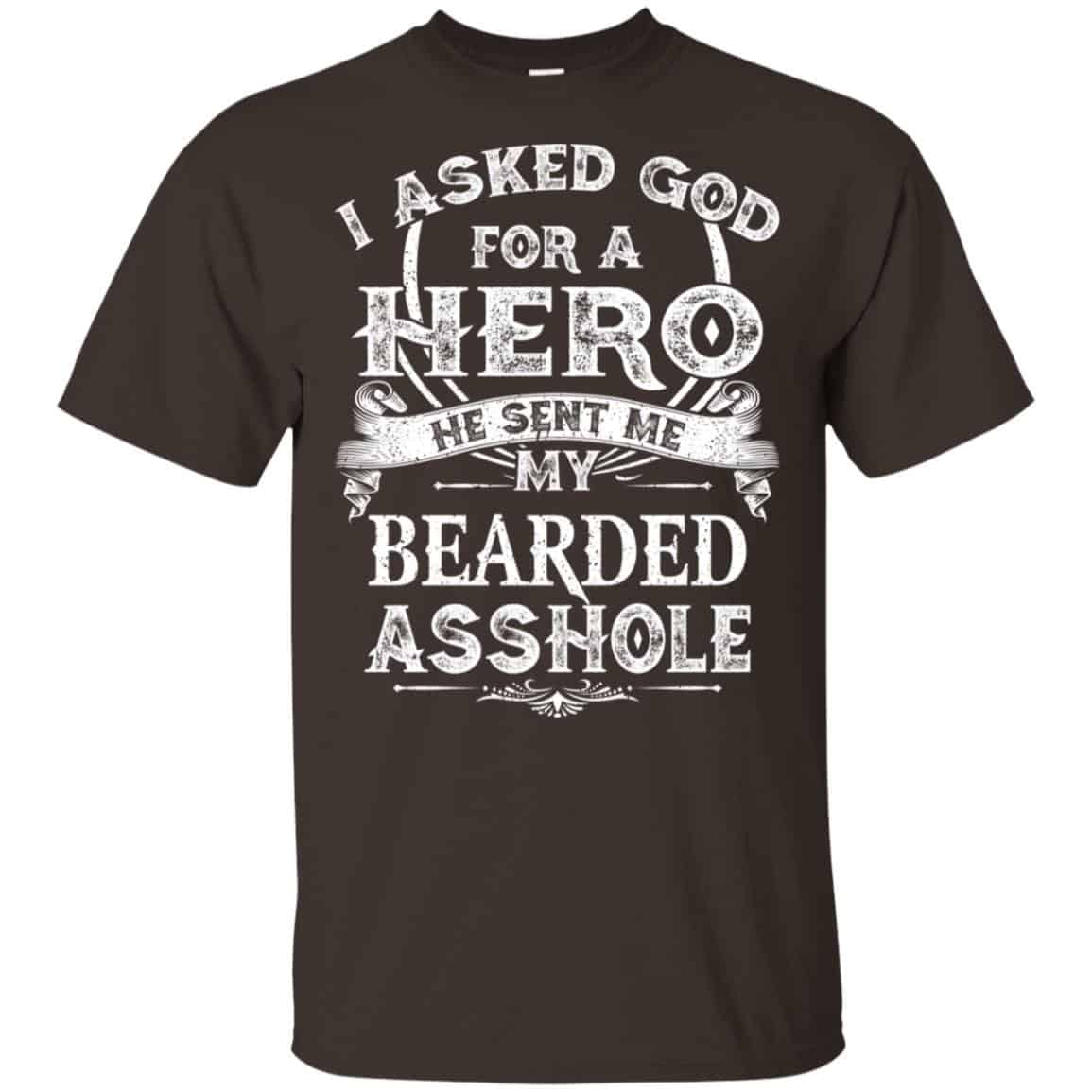 I Asked God For A Hero He Sent Me My Bearded Asshole T-Shirts, Hoodie, Tank